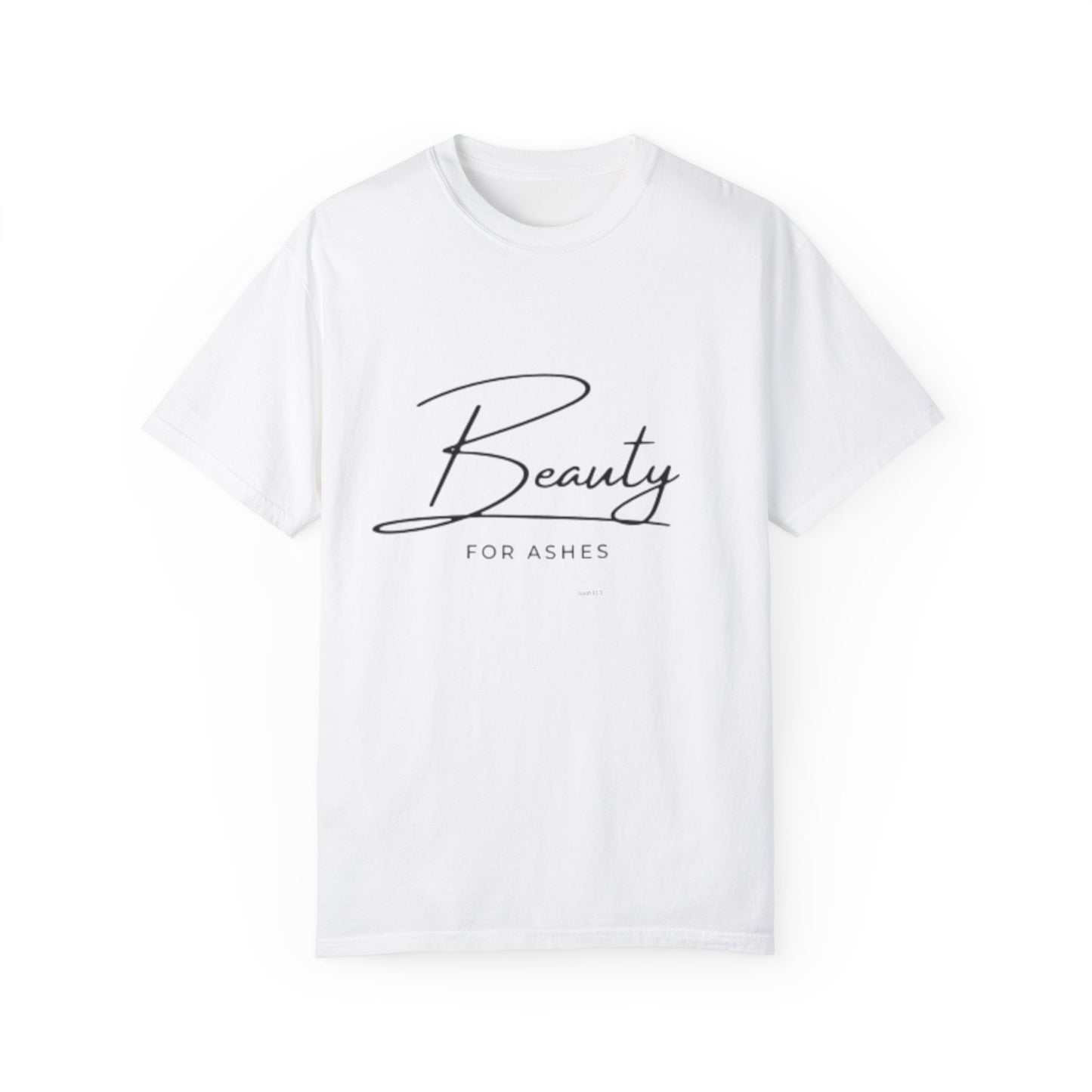 Beauty for Ashes Unisex T-Shirt - Inspirational Garment-Dyed Tee