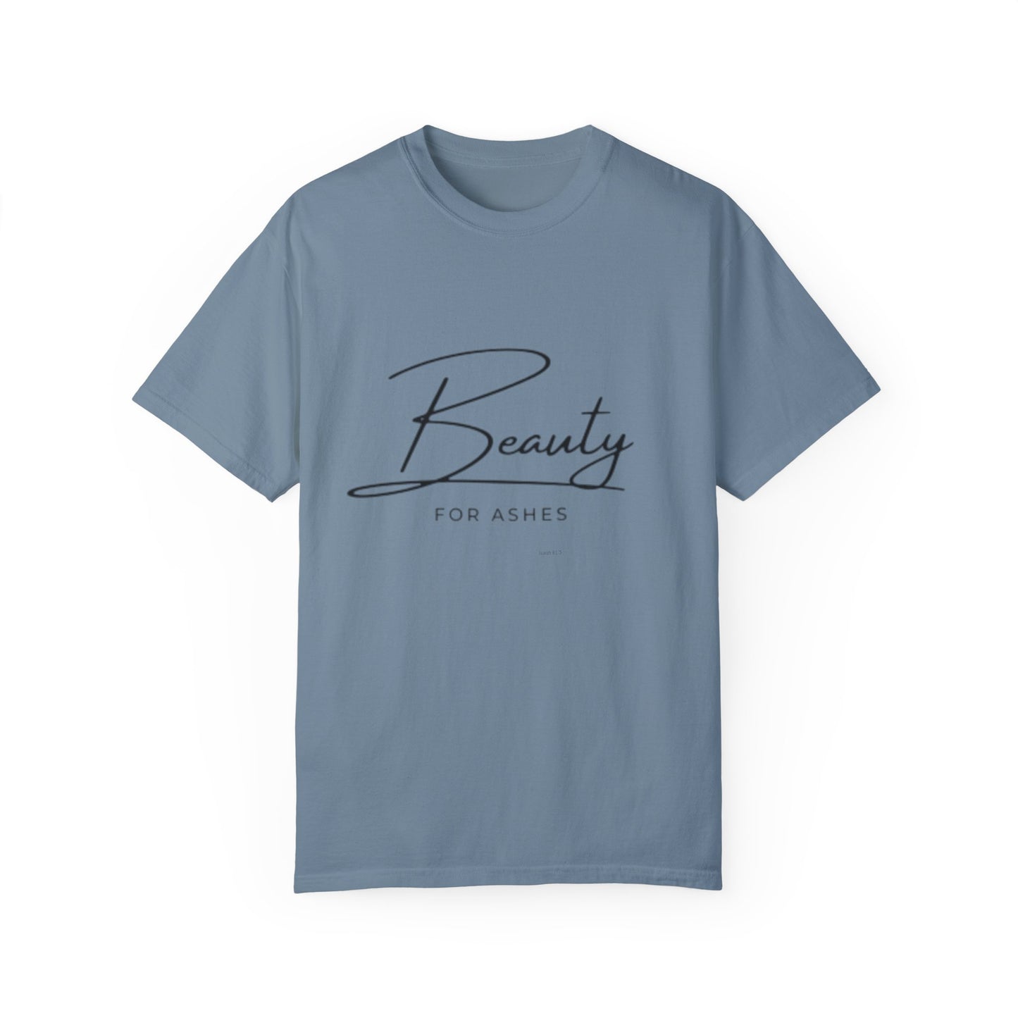 Beauty for Ashes Unisex T-Shirt - Inspirational Garment-Dyed Tee