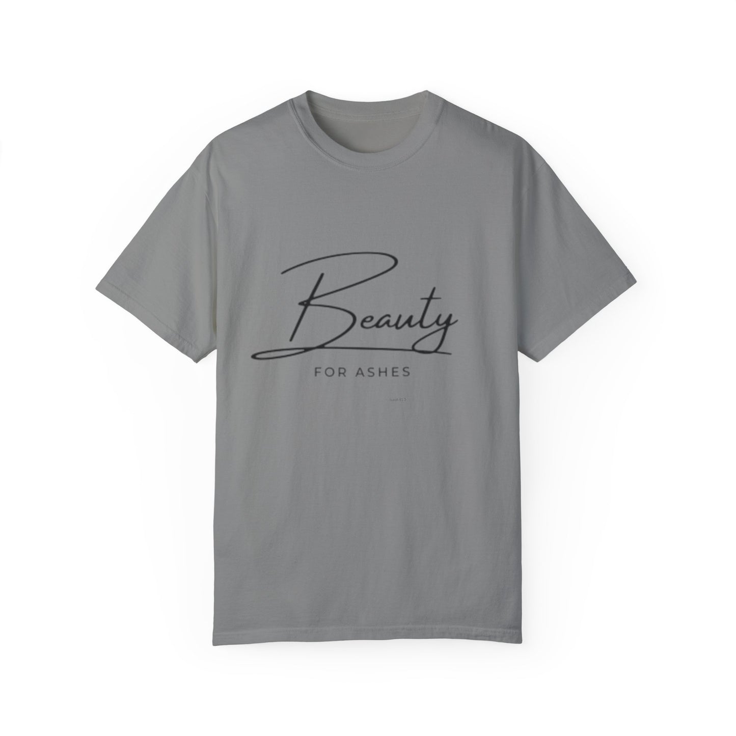 Beauty for Ashes Unisex T-Shirt - Inspirational Garment-Dyed Tee