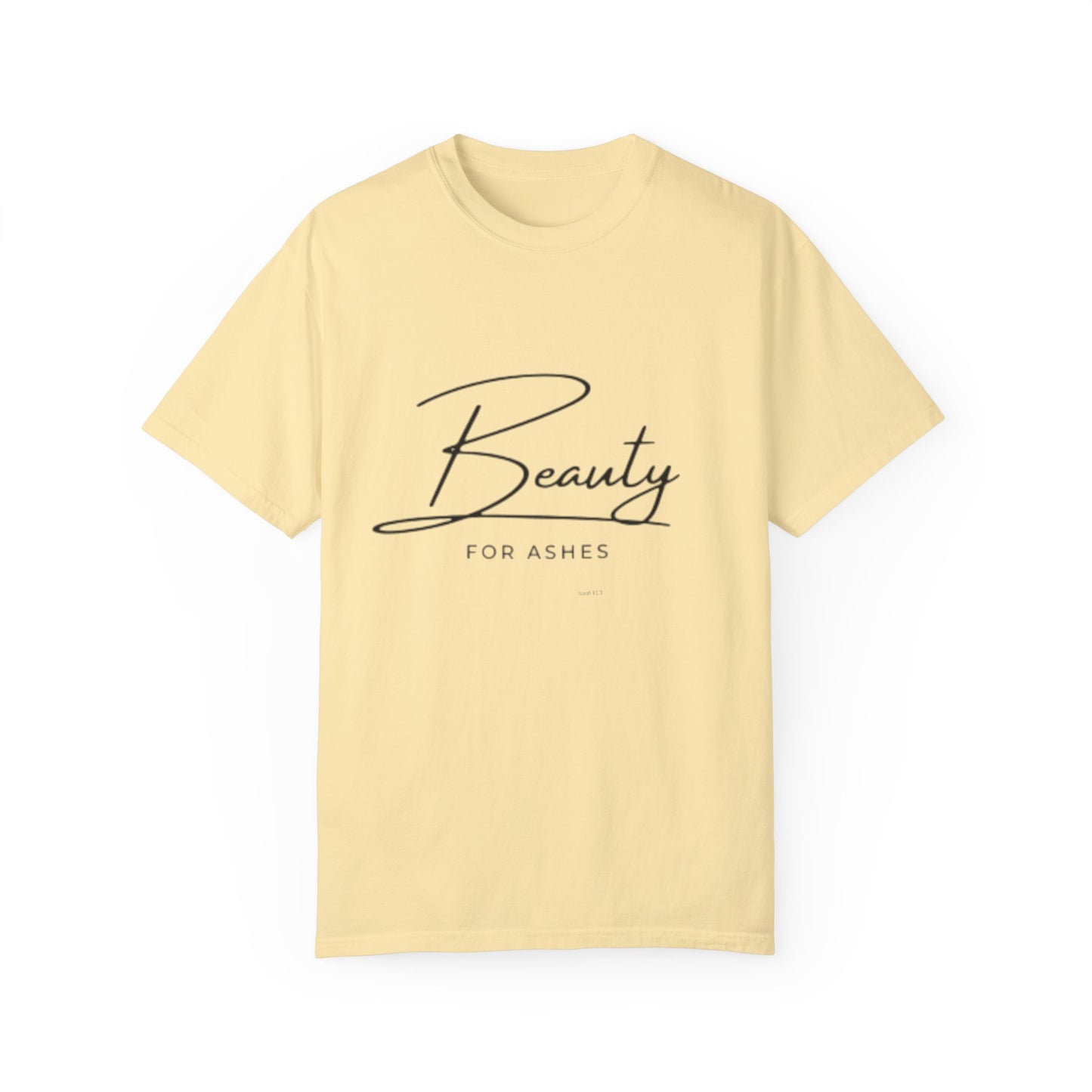 Beauty for Ashes Unisex T-Shirt - Inspirational Garment-Dyed Tee