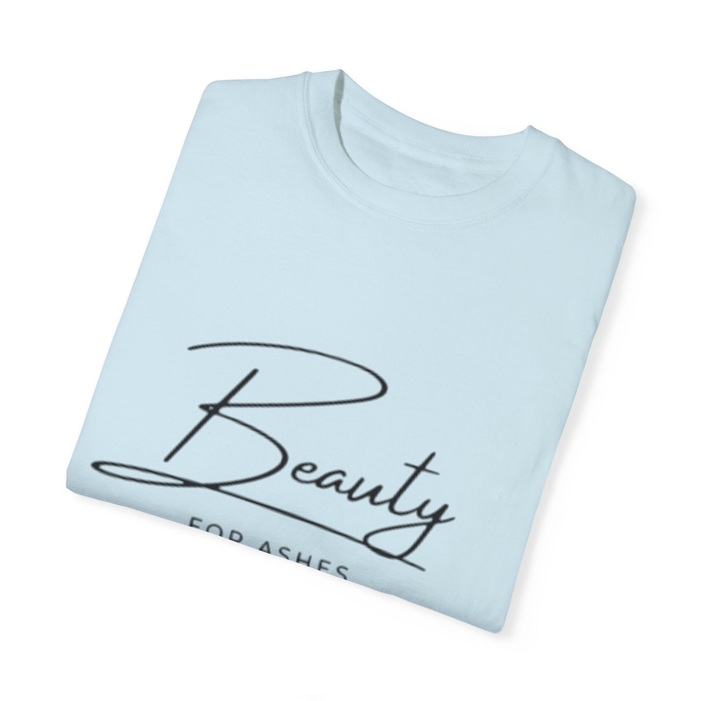 Beauty for Ashes Unisex T-Shirt - Inspirational Garment-Dyed Tee