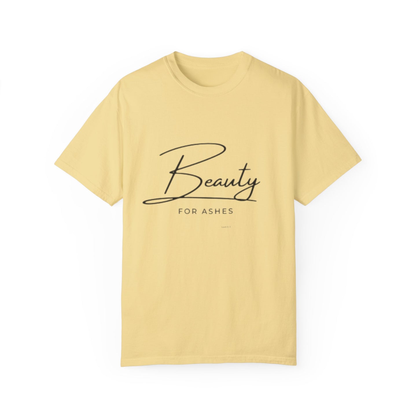 Beauty for Ashes Unisex T-Shirt - Inspirational Garment-Dyed Tee